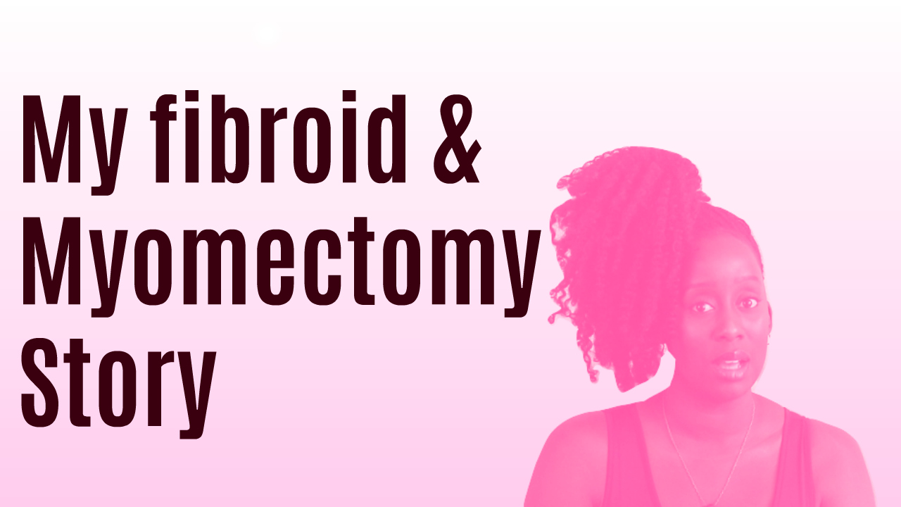 My Fibroid & Myomectomy Story